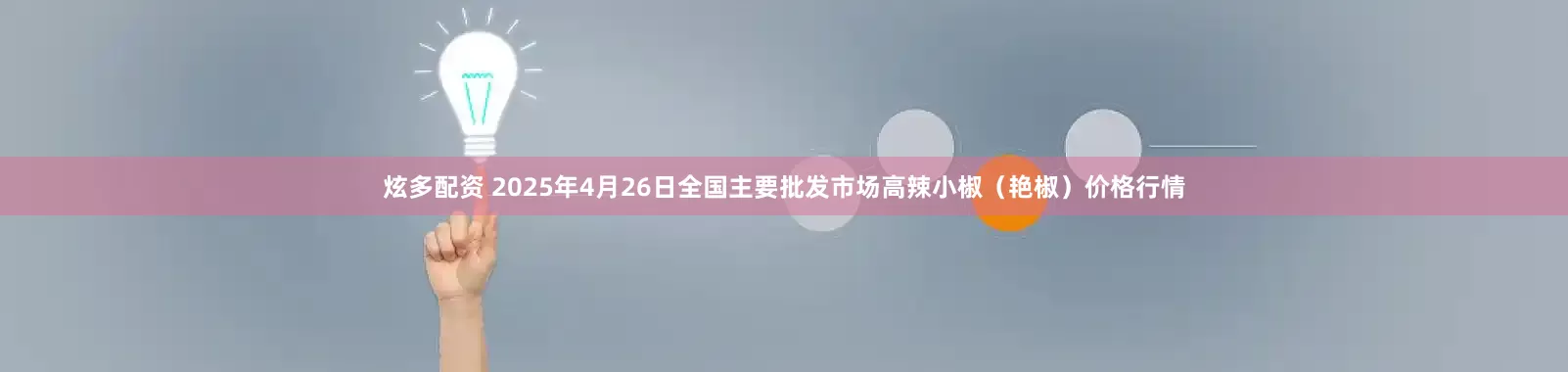 炫多配资 2025年4月26日全国主要批发市场高辣小椒（艳椒）价格行情