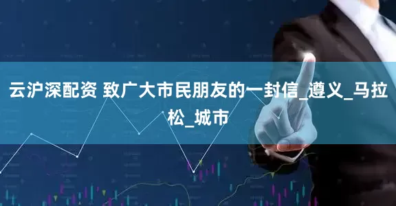 云沪深配资 致广大市民朋友的一封信_遵义_马拉松_城市